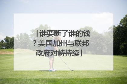 谁要断了谁的钱？美国加州与联邦政府对峙持续