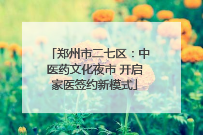 郑州市二七区：中医药文化夜市 开启家医签约新模式
