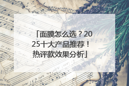 面膜怎么选？2025十大产品推荐！热评款效果分析