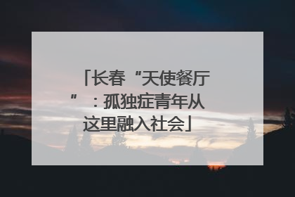 长春“天使餐厅”：孤独症青年从这里融入社会