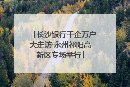 长沙银行千企万户大走访·永州祁阳高新区专场举行