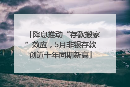 降息推动“存款搬家”效应，5月非银存款创近十年同期新高