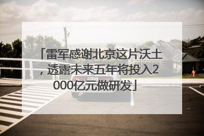 雷军感谢北京这片沃土，透露未来五年将投入2000亿元做研发