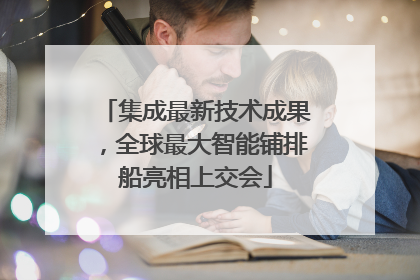 集成最新技术成果，全球最大智能铺排船亮相上交会