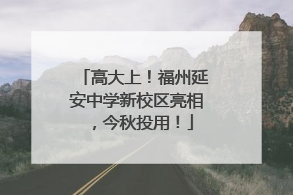 高大上！福州延安中学新校区亮相，今秋投用！