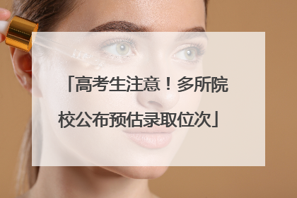 高考生注意！多所院校公布预估录取位次