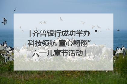 齐鲁银行成功举办“科技领航 童心翱翔”六一儿童节活动