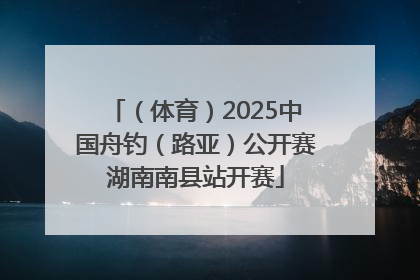 （体育）2025中国舟钓（路亚）公开赛湖南南县站开赛