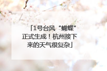 1号台风“蝴蝶”正式生成！杭州接下来的天气很复杂