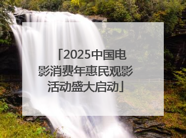 2025中国电影消费年惠民观影活动盛大启动