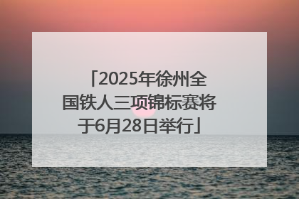 2025年徐州全国铁人三项锦标赛将于6月28日举行