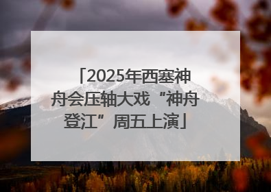 2025年西塞神舟会压轴大戏“神舟登江”周五上演