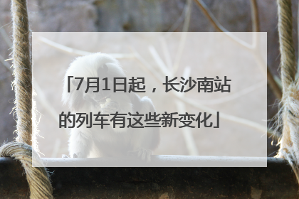 7月1日起，长沙南站的列车有这些新变化