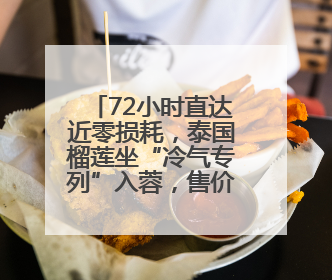 72小时直达近零损耗，泰国榴莲坐“冷气专列”入蓉，售价降30%
