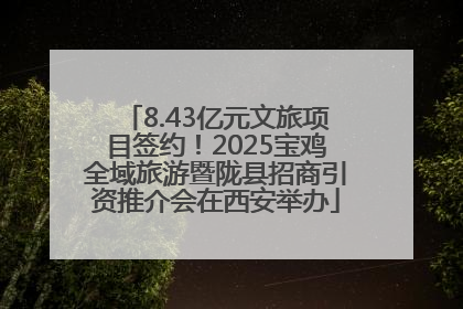 8.43亿元文旅项目签约！2025宝鸡全域旅游暨陇县招商引资推介会在西安举办