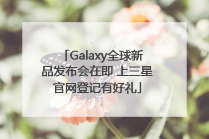 Galaxy全球新品发布会在即 上三星官网登记有好礼